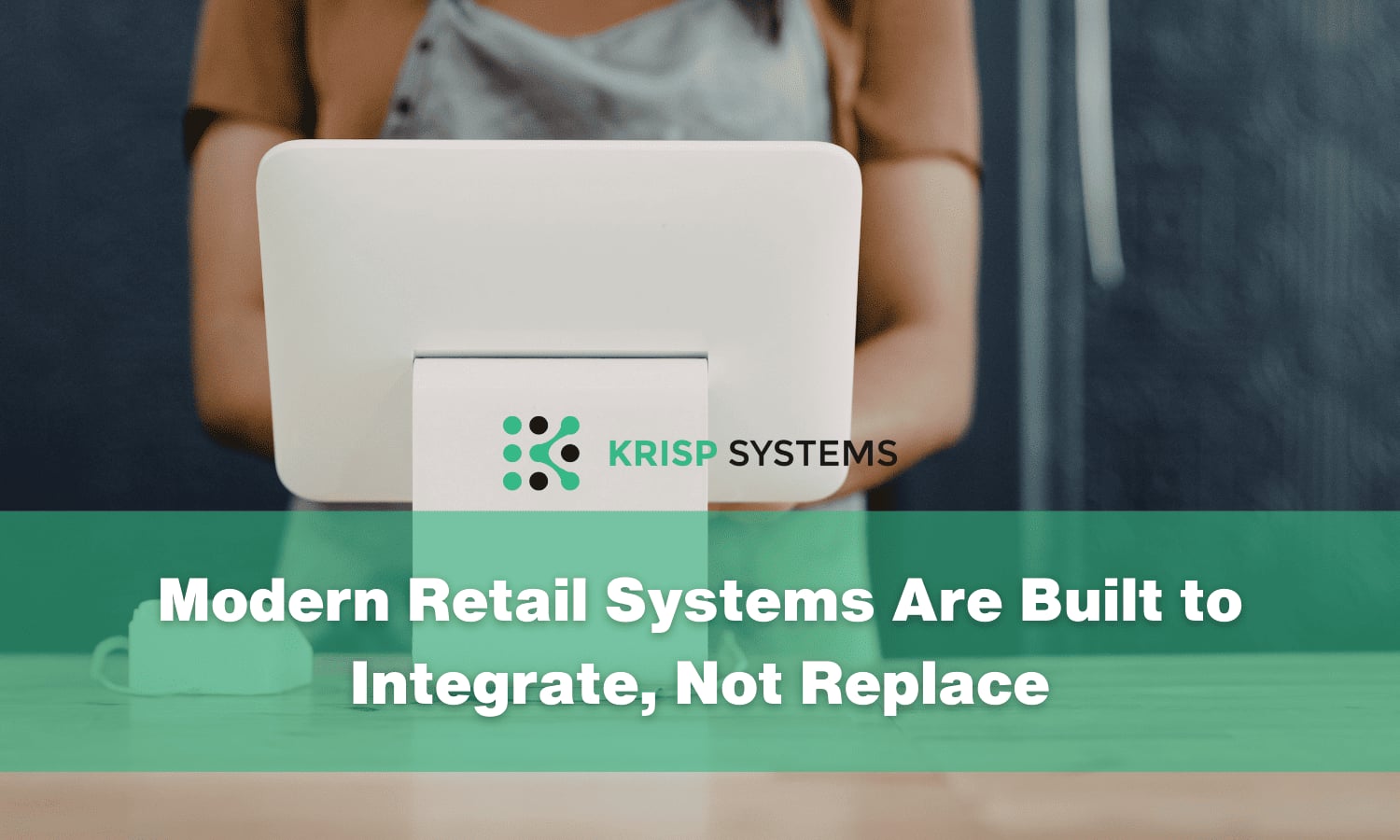 Modern Retail Systems Are Built to Integrate, Not Replace