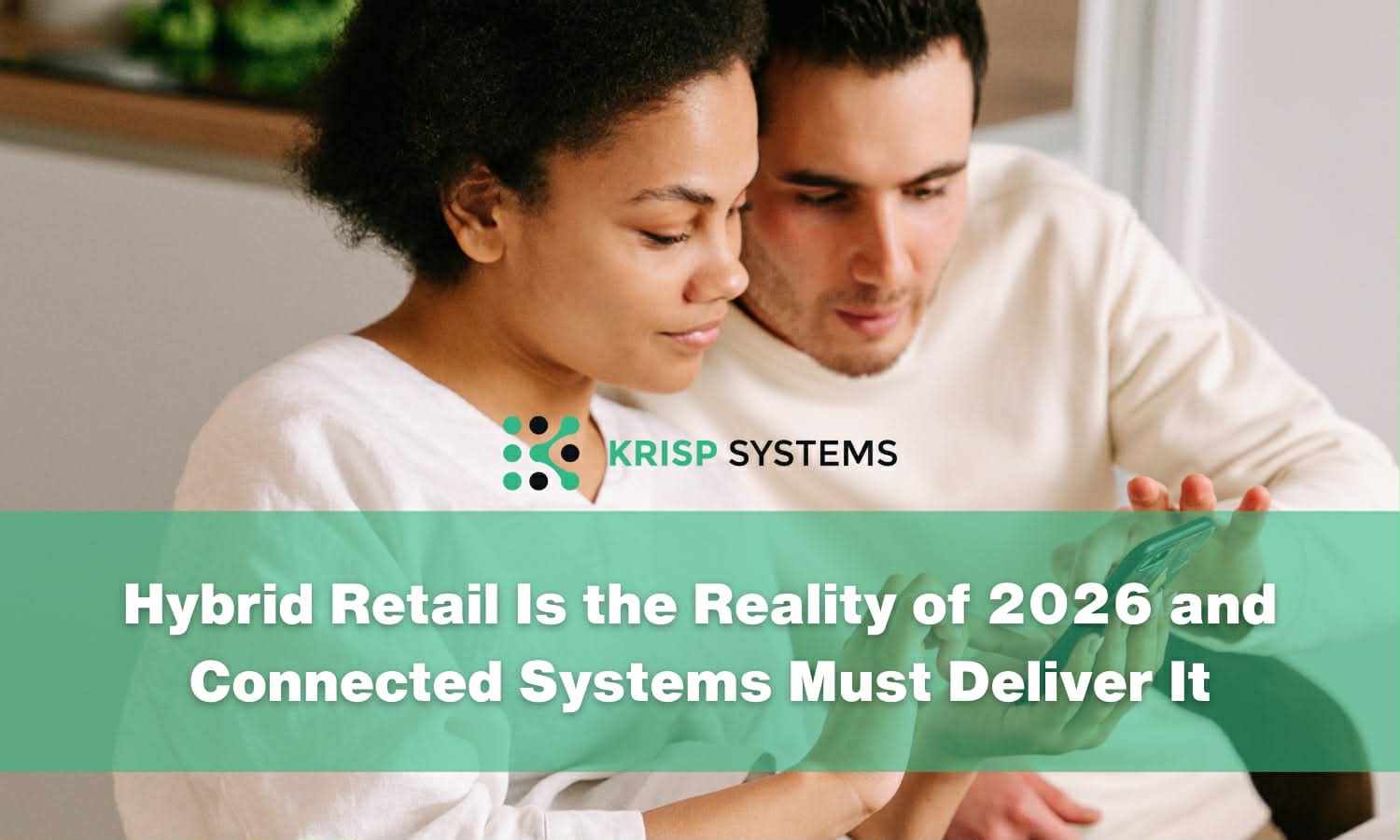Hybrid Retail Is the Reality of 2026 and Connected Systems Must Deliver it